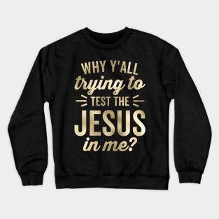 Why Y'all Trying To Test The Jesus In Me Funny Vintage Crewneck Sweatshirt